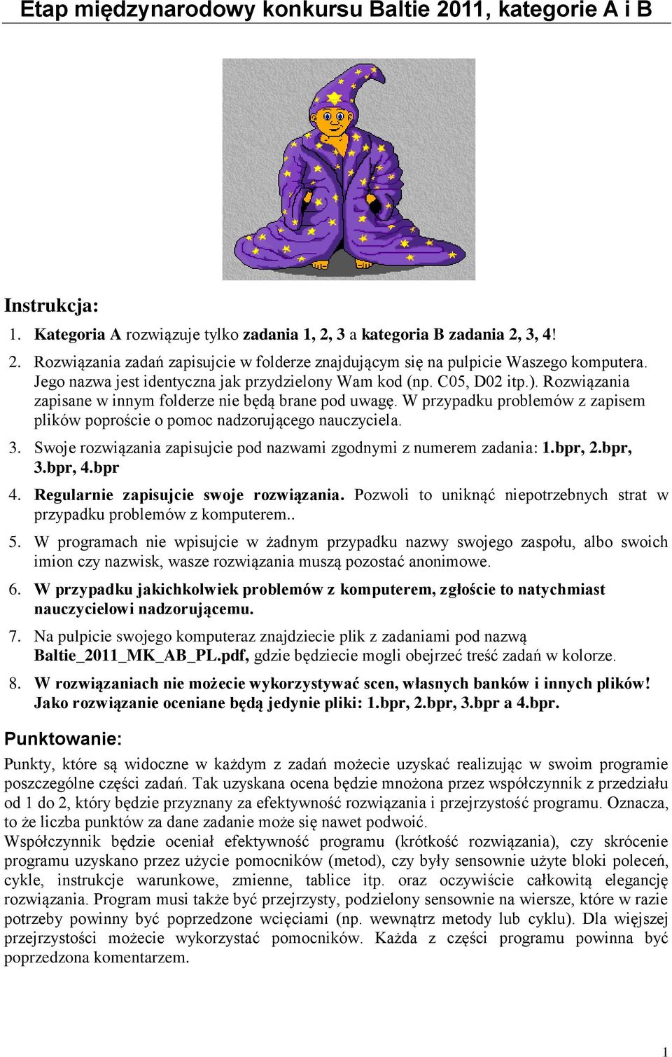 W przypadku problemów z zapisem plików poproście o pomoc nadzorującego nauczyciela. 3. Swoje rozwiązania zapisujcie pod nazwami zgodnymi z numerem zadania: 1.bpr, 2.bpr, 3.bpr, 4.bpr 4.