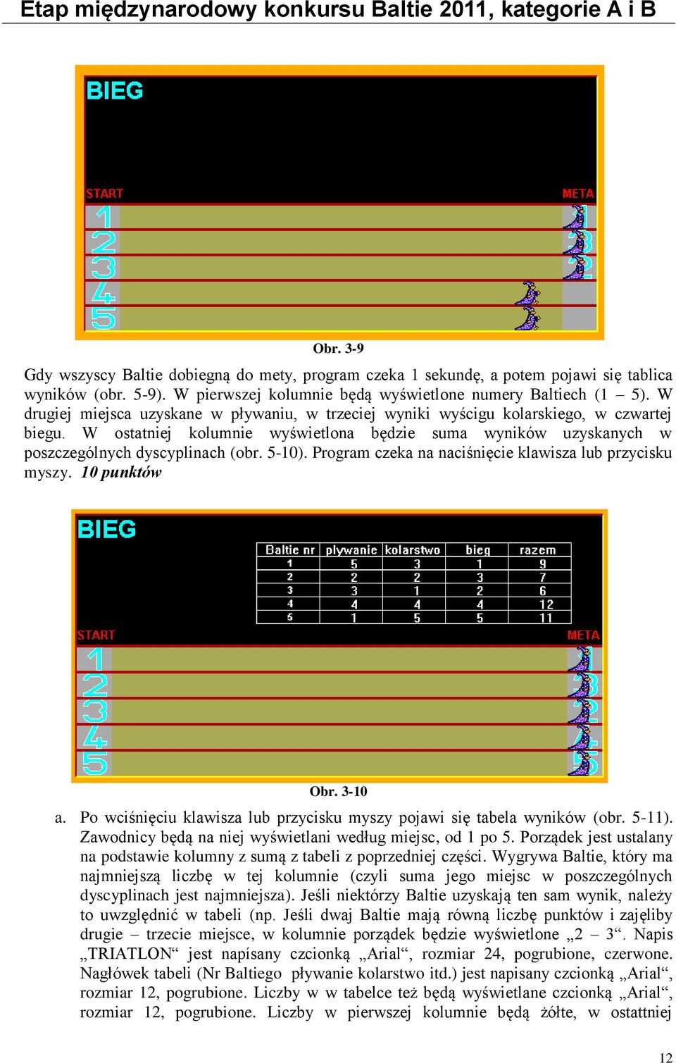 5-10). Program czeka na naciśnięcie klawisza lub przycisku myszy. 10 punktów Obr. 3-10 a. Po wciśnięciu klawisza lub przycisku myszy pojawi się tabela wyników (obr. 5-11).