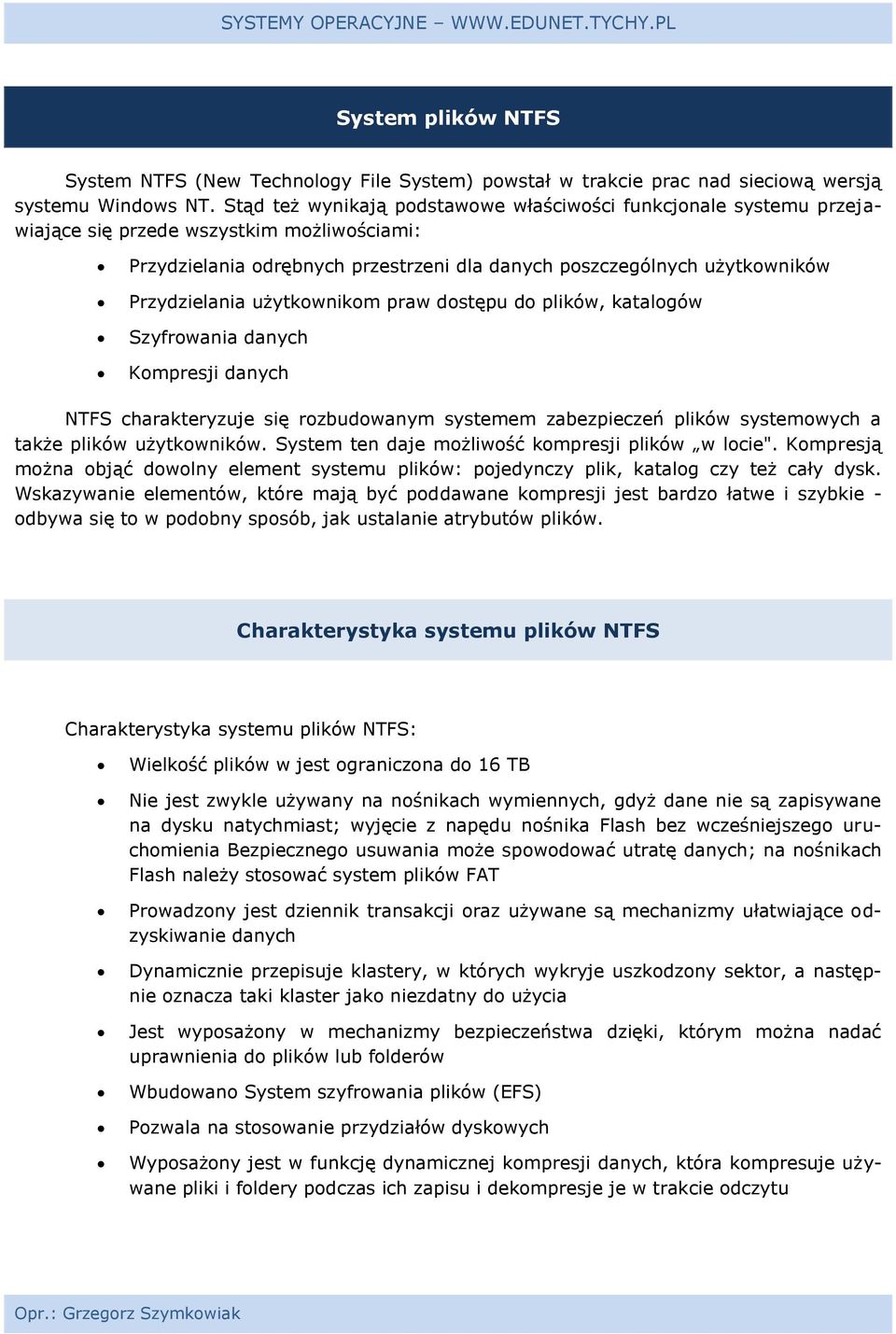 użytkownikom praw dostępu do plików, katalogów Szyfrowania danych Kompresji danych NTFS charakteryzuje się rozbudowanym systemem zabezpieczeń plików systemowych a także plików użytkowników.