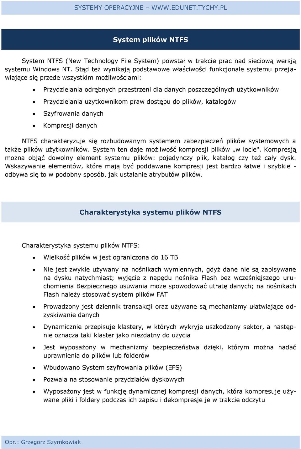 użytkownikom praw dostępu do plików, katalogów Szyfrowania danych Kompresji danych NTFS charakteryzuje się rozbudowanym systemem zabezpieczeń plików systemowych a także plików użytkowników.