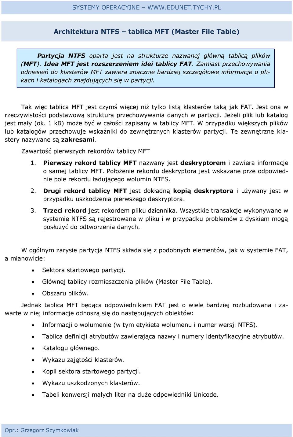 Tak więc tablica MFT jest czymś więcej niż tylko listą klasterów taką jak FAT. Jest ona w rzeczywistości podstawową strukturą przechowywania danych w partycji. Jeżeli plik lub katalog jest mały (ok.