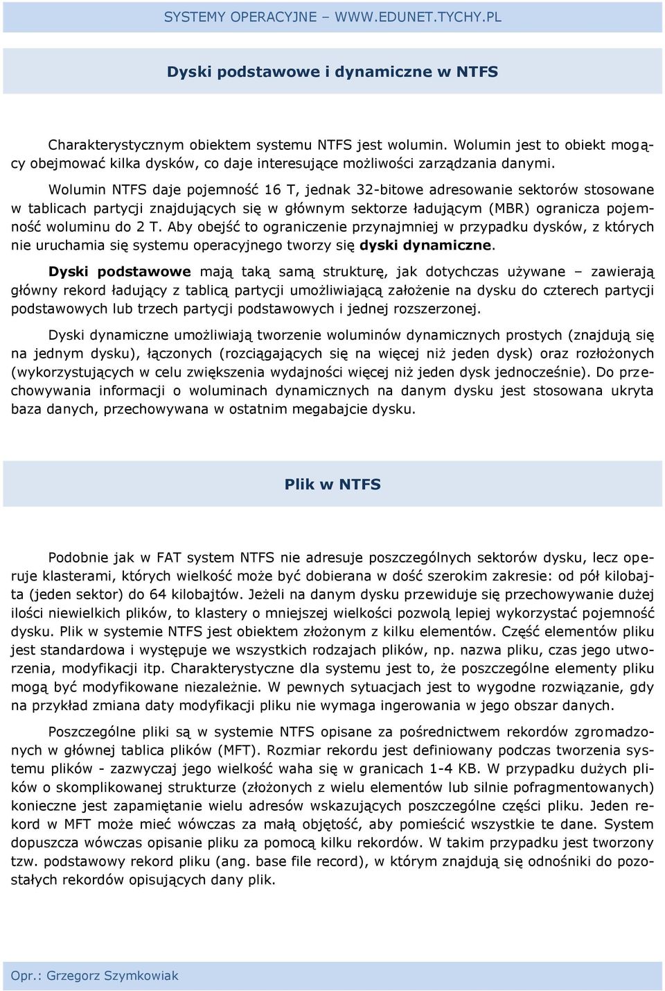 Aby obejść to ograniczenie przynajmniej w przypadku dysków, z których nie uruchamia się systemu operacyjnego tworzy się dyski dynamiczne.