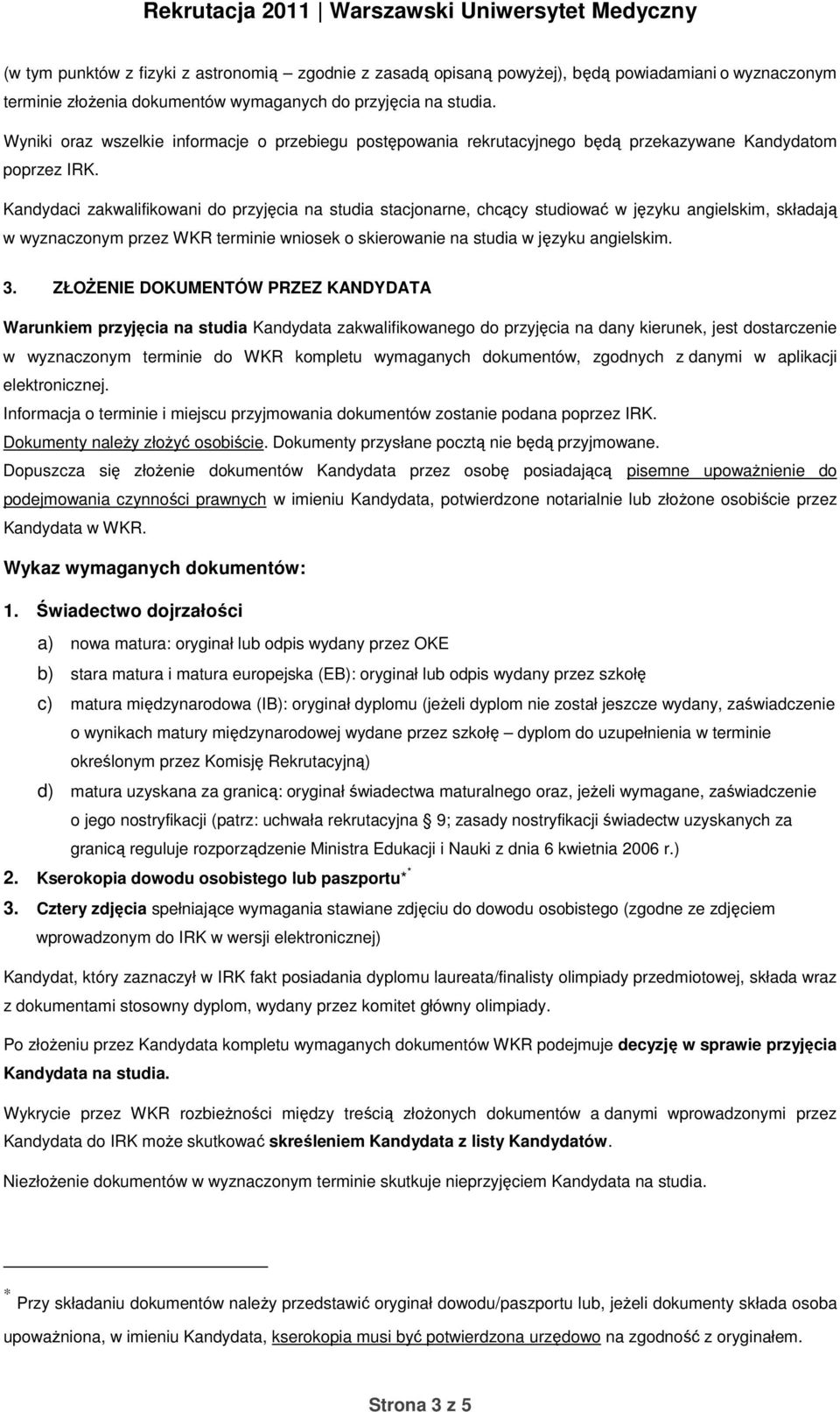 Kandydaci zakwalifikowani do przyjęcia na studia stacjonarne, chcący studiować w języku angielskim, składają w wyznaczonym przez WKR terminie wniosek o skierowanie na studia w języku angielskim. 3.