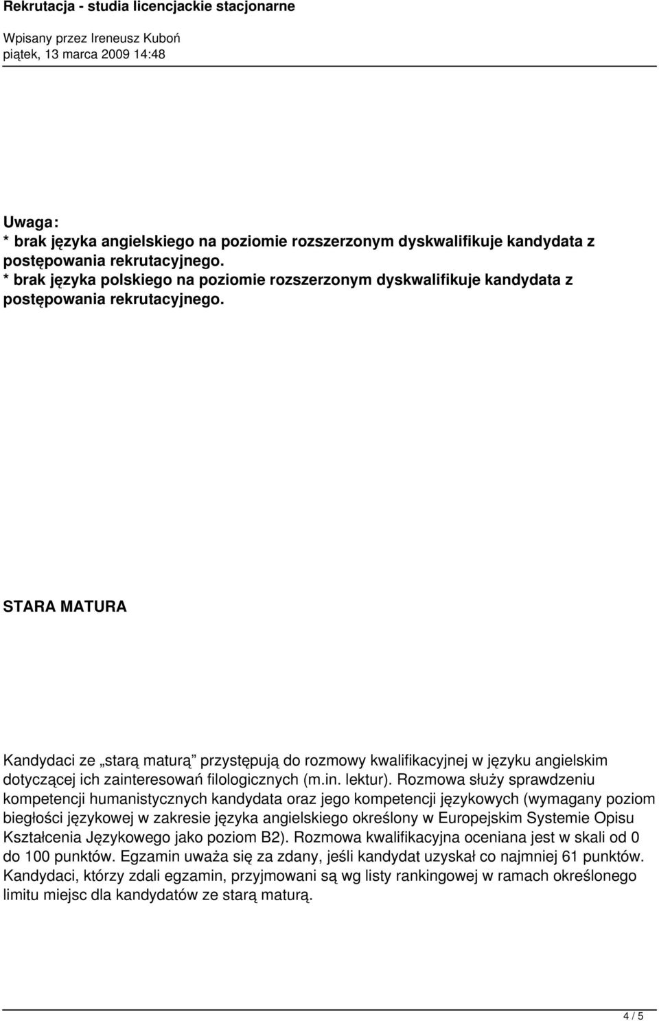 STARA MATURA Kandydaci ze starą maturą przystępują do rozmowy kwalifikacyjnej w języku angielskim dotyczącej ich zainteresowań filologicznych (m.in. lektur).