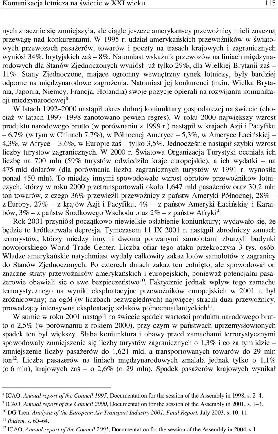 Natomiast wskaźnik przewozów na liniach międzynarodowych dla Stanów Zjednoczonych wyniósł już tylko 29%, dla Wielkiej Brytanii zaś 11%.