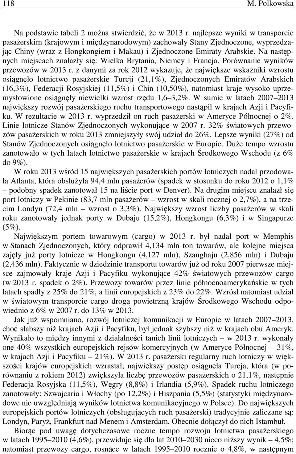 Na następnych miejscach znalazły się: Wielka Brytania, Niemcy i Francja. Porównanie wyników przewozów w 2013 r.