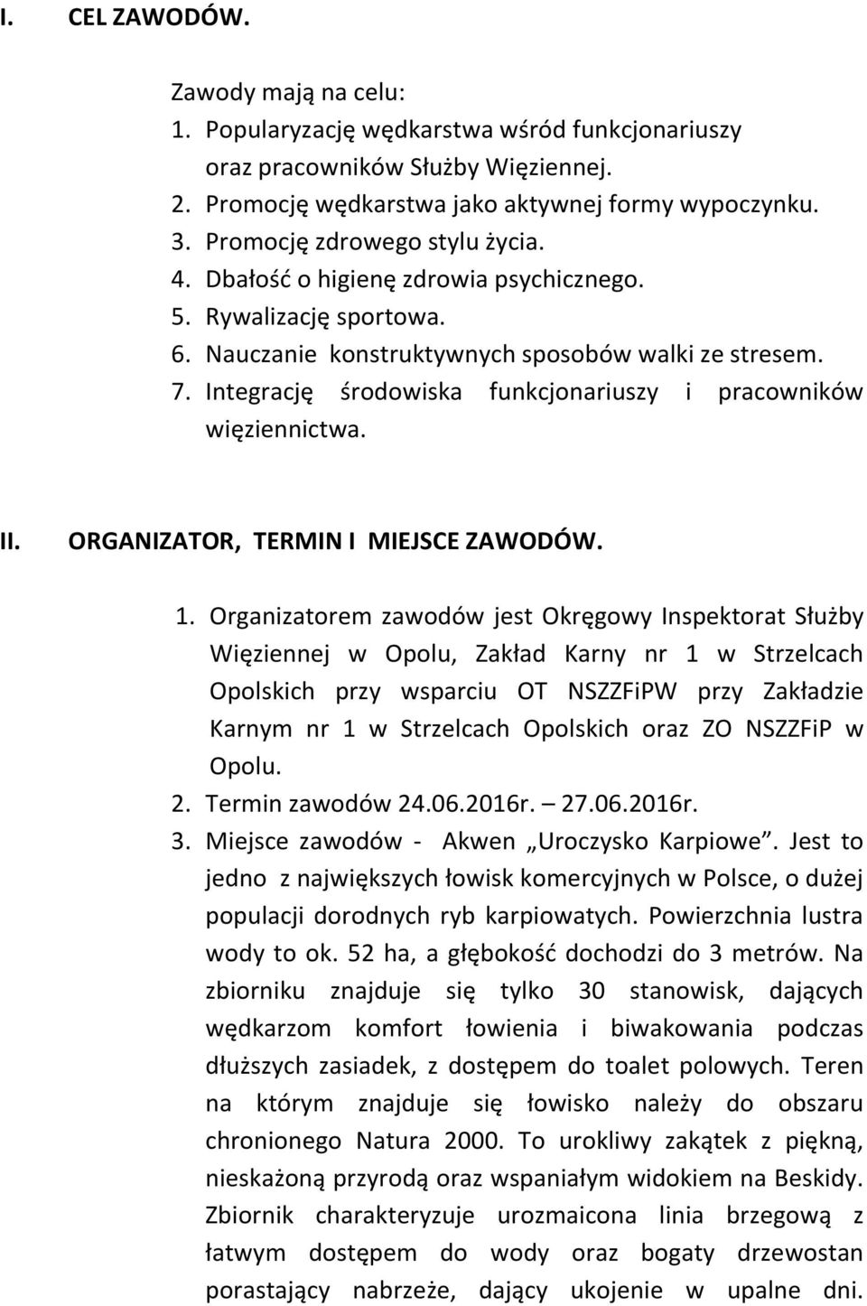 Integrację środowiska funkcjonariuszy i pracowników więziennictwa. II. ORGANIZATOR, TERMIN I MIEJSCE ZAWODÓW. 1.