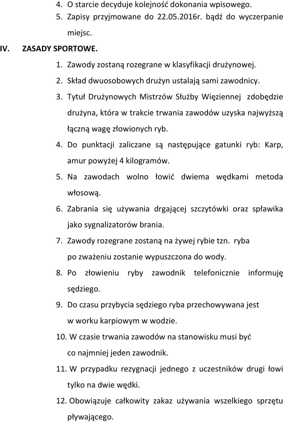 Do punktacji zaliczane są następujące gatunki ryb: Karp, amur powyżej 4 kilogramów. 5. Na zawodach wolno łowid dwiema wędkami metoda włosową. 6.