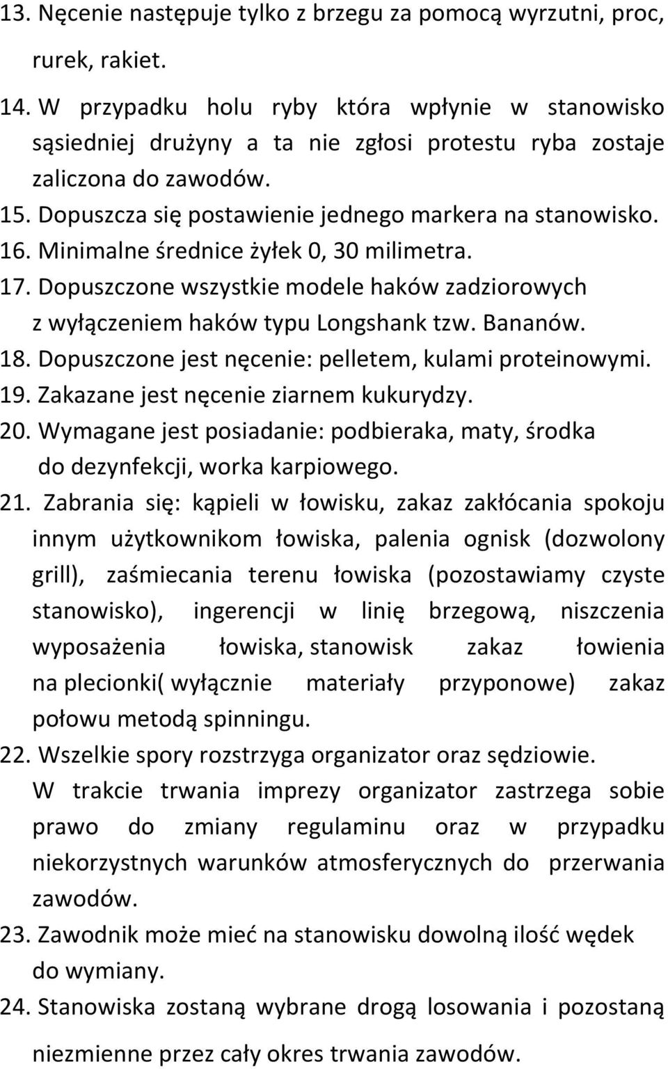 Minimalne średnice żyłek 0, 30 milimetra. 17. Dopuszczone wszystkie modele haków zadziorowych z wyłączeniem haków typu Longshank tzw. Bananów. 18.