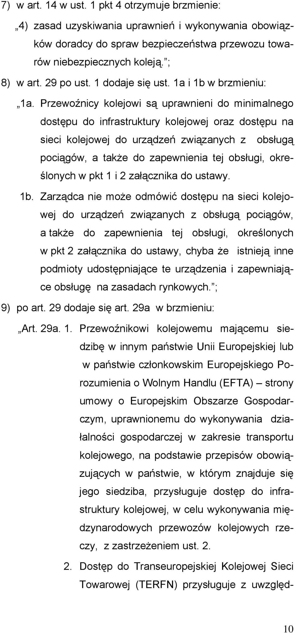 Przewoźnicy kolejowi są uprawnieni do minimalnego dostępu do infrastruktury kolejowej oraz dostępu na sieci kolejowej do urządzeń związanych z obsługą pociągów, a także do zapewnienia tej obsługi,
