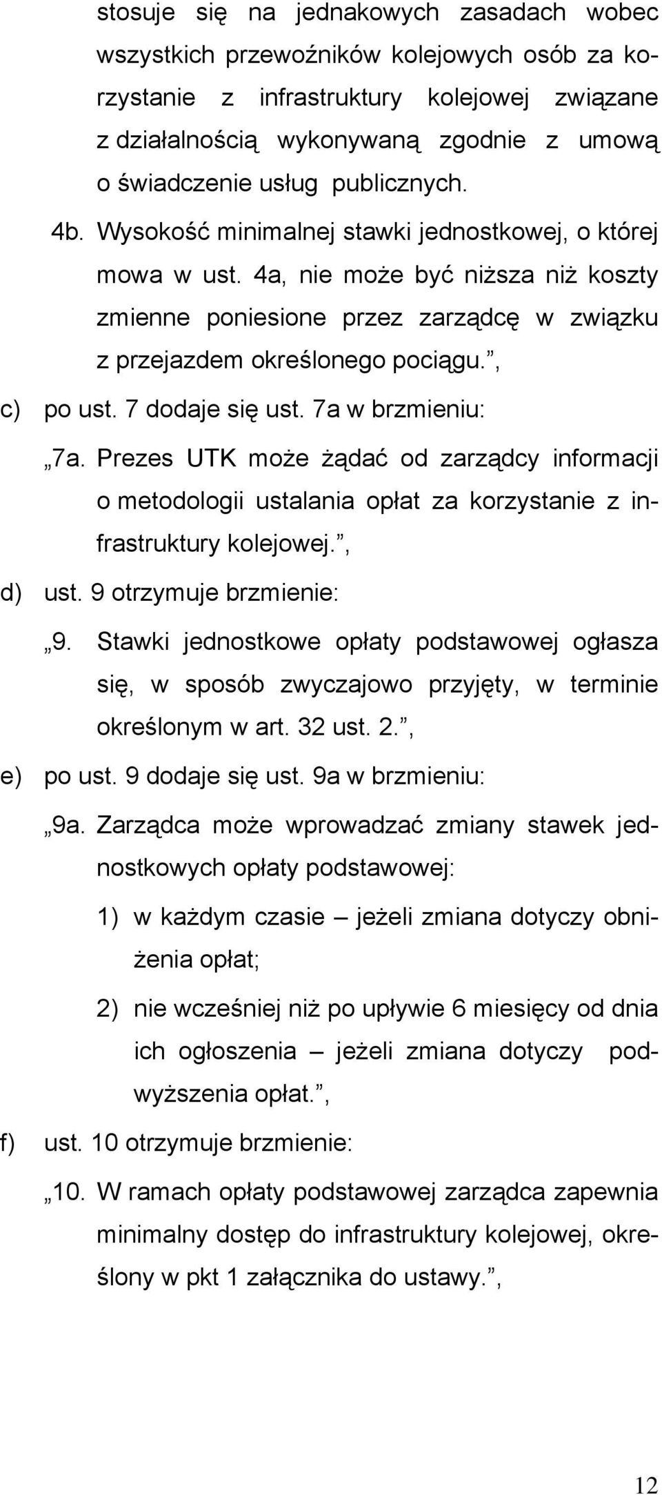 , c) po ust. 7 dodaje się ust. 7a w brzmieniu: 7a. Prezes UTK może żądać od zarządcy informacji o metodologii ustalania opłat za korzystanie z infrastruktury kolejowej., d) ust.