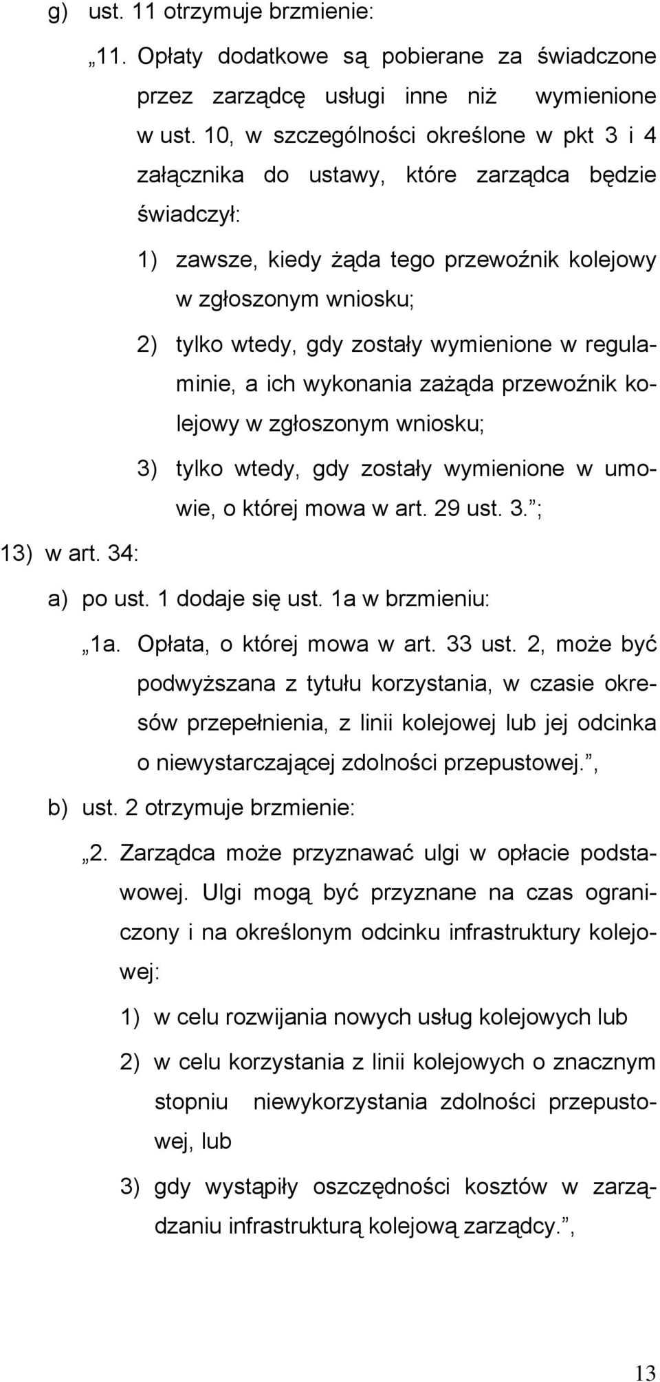 wymienione w regulaminie, a ich wykonania zażąda przewoźnik kolejowy w zgłoszonym wniosku; 3) tylko wtedy, gdy zostały wymienione w umowie, o której mowa w art. 29 ust. 3. ; 13) w art. 34: a) po ust.