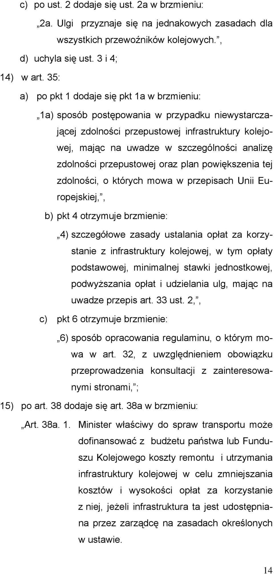 przepustowej oraz plan powiększenia tej zdolności, o których mowa w przepisach Unii Europejskiej,, b) pkt 4 otrzymuje brzmienie: 4) szczegółowe zasady ustalania opłat za korzystanie z infrastruktury