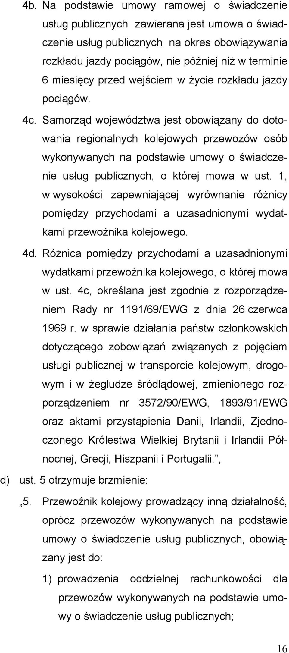 Samorząd województwa jest obowiązany do dotowania regionalnych kolejowych przewozów osób wykonywanych na podstawie umowy o świadczenie usług publicznych, o której mowa w ust.