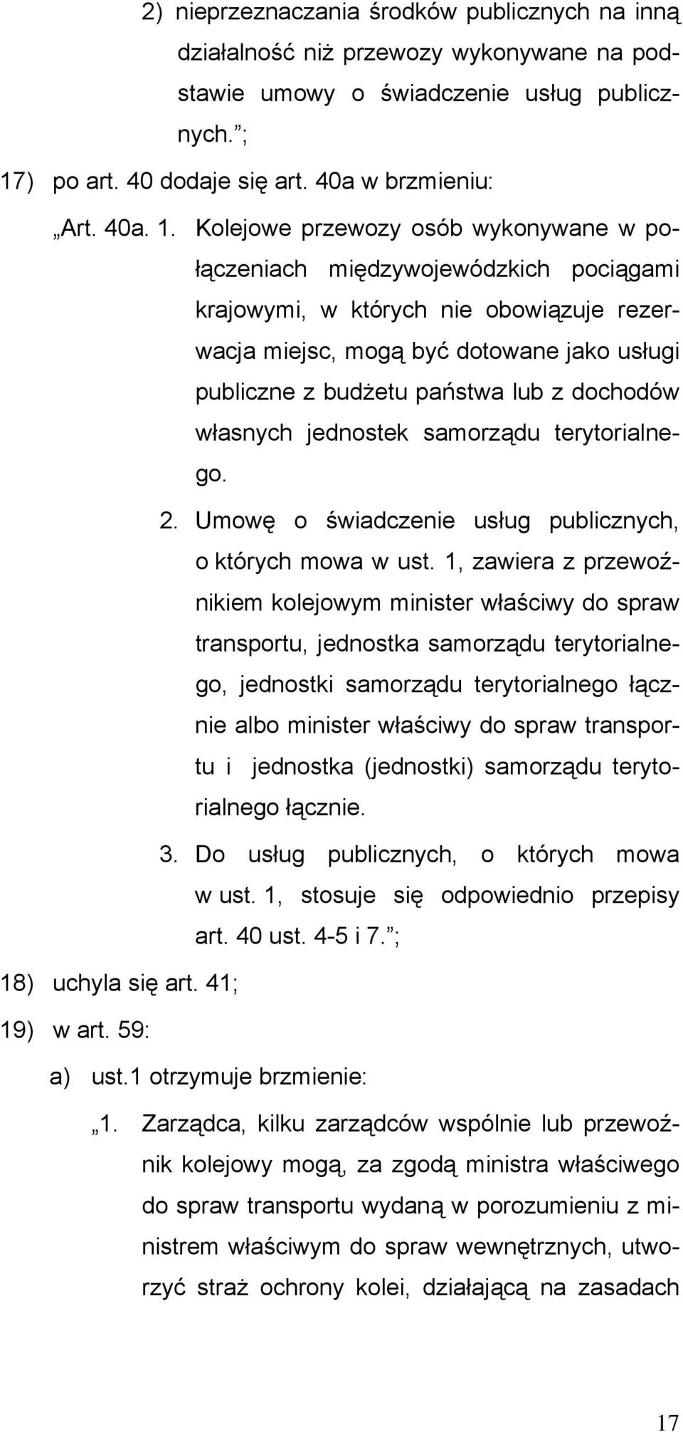 Kolejowe przewozy osób wykonywane w połączeniach międzywojewódzkich pociągami krajowymi, w których nie obowiązuje rezerwacja miejsc, mogą być dotowane jako usługi publiczne z budżetu państwa lub z