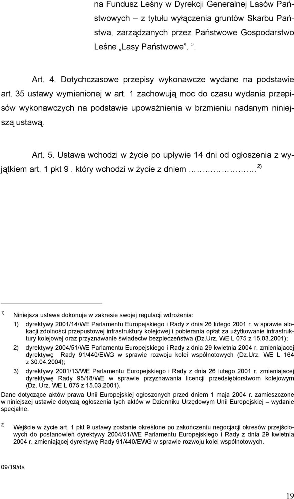 1 zachowują moc do czasu wydania przepisów wykonawczych na podstawie upoważnienia w brzmieniu nadanym niniejszą ustawą. Art. 5. Ustawa wchodzi w życie po upływie 14 dni od ogłoszenia z wyjątkiem art.