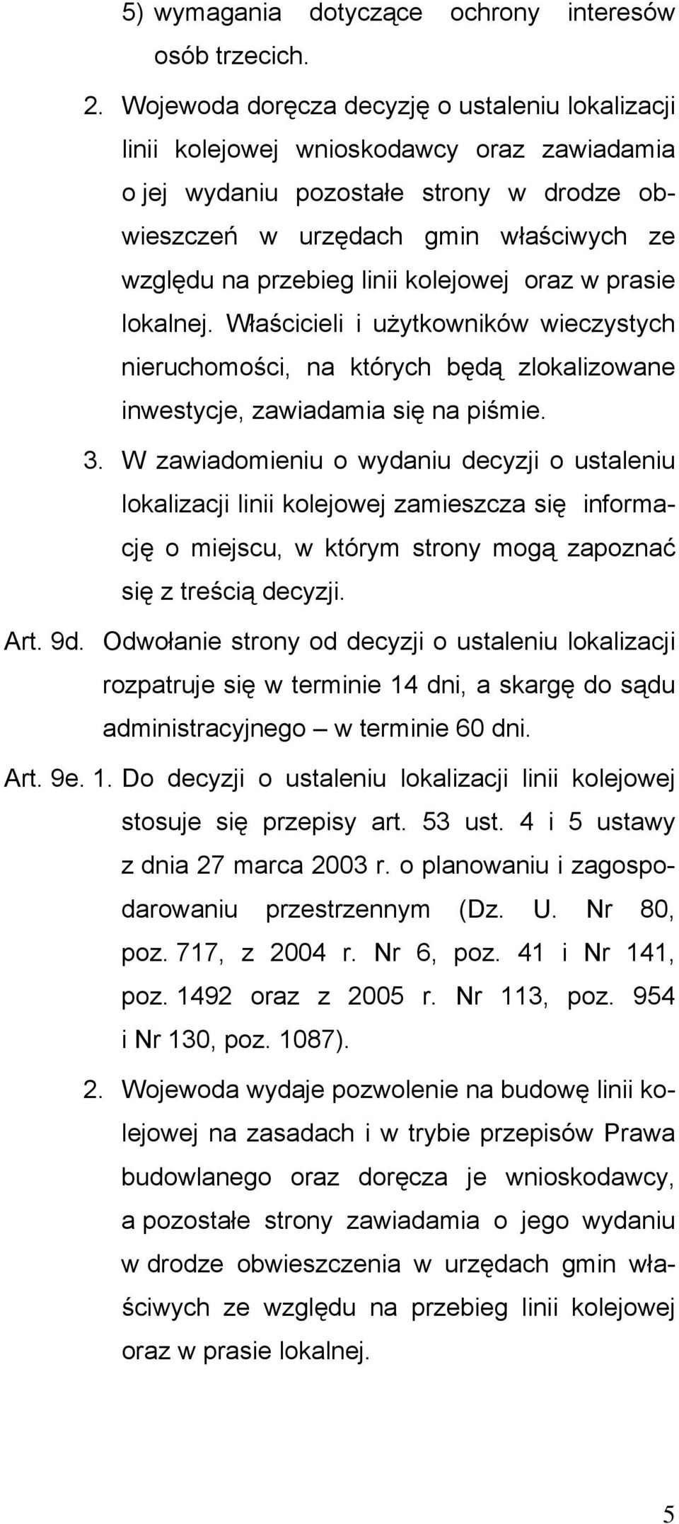 linii kolejowej oraz w prasie lokalnej. Właścicieli i użytkowników wieczystych nieruchomości, na których będą zlokalizowane inwestycje, zawiadamia się na piśmie. 3.