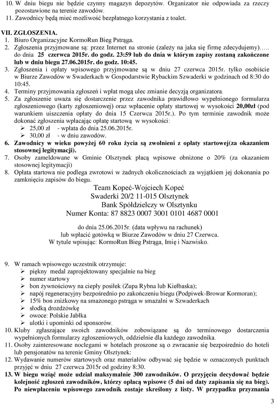 23:59 lub do dnia w którym zapisy zostaną zakończone lub w dniu biegu 27.06.2015r. do godz. 10:45. 3. Zgłoszenia i opłaty wpisowego przyjmowane są w dniu 27 czerwca 2015r.