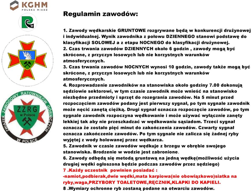 Czas trwania zawodów DZIENNYCH około 6 godzin, zawody mogą być skrócone, z przyczyn losowych lub nie korzystnych warunków atmosferycznych. 3.