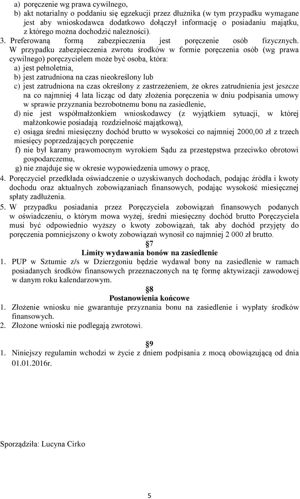 W przypadku zabezpieczenia zwrotu środków w formie poręczenia osób (wg prawa cywilnego) poręczycielem może być osoba, która: a) jest pełnoletnia, b) jest zatrudniona na czas nieokreślony lub c) jest