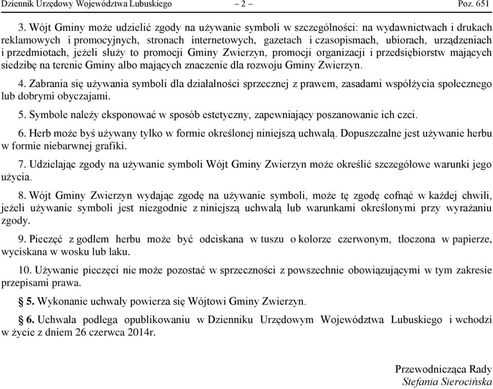 przedmiotach, jeżeli służy to promocji Gminy Zwierzyn, promocji organizacji i przedsiębiorstw mających siedzibę na terenie Gminy albo mających znaczenie dla rozwoju Gminy Zwierzyn. 4.