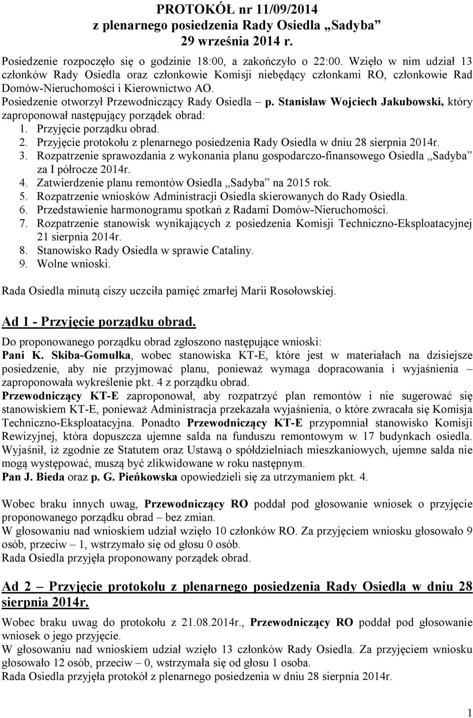 Stanisław Wojciech Jakubowski, który zaproponował następujący porządek obrad: 1. Przyjęcie porządku obrad. 2. Przyjęcie protokołu z plenarnego posiedzenia Rady Osiedla w dniu 28 sierpnia 2014r. 3.