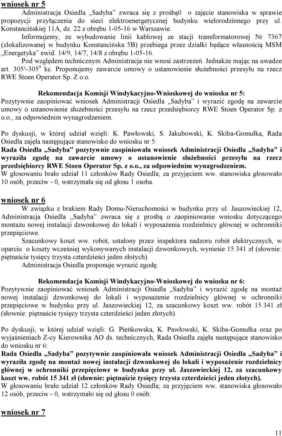 Informujemy, że wybudowanie linii kablowej ze stacji transformatorowej Nr 7367 (zlokalizowanej w budynku Konstancińska 5B) przebiega przez działki będące własnością MSM Energetyka ewid.