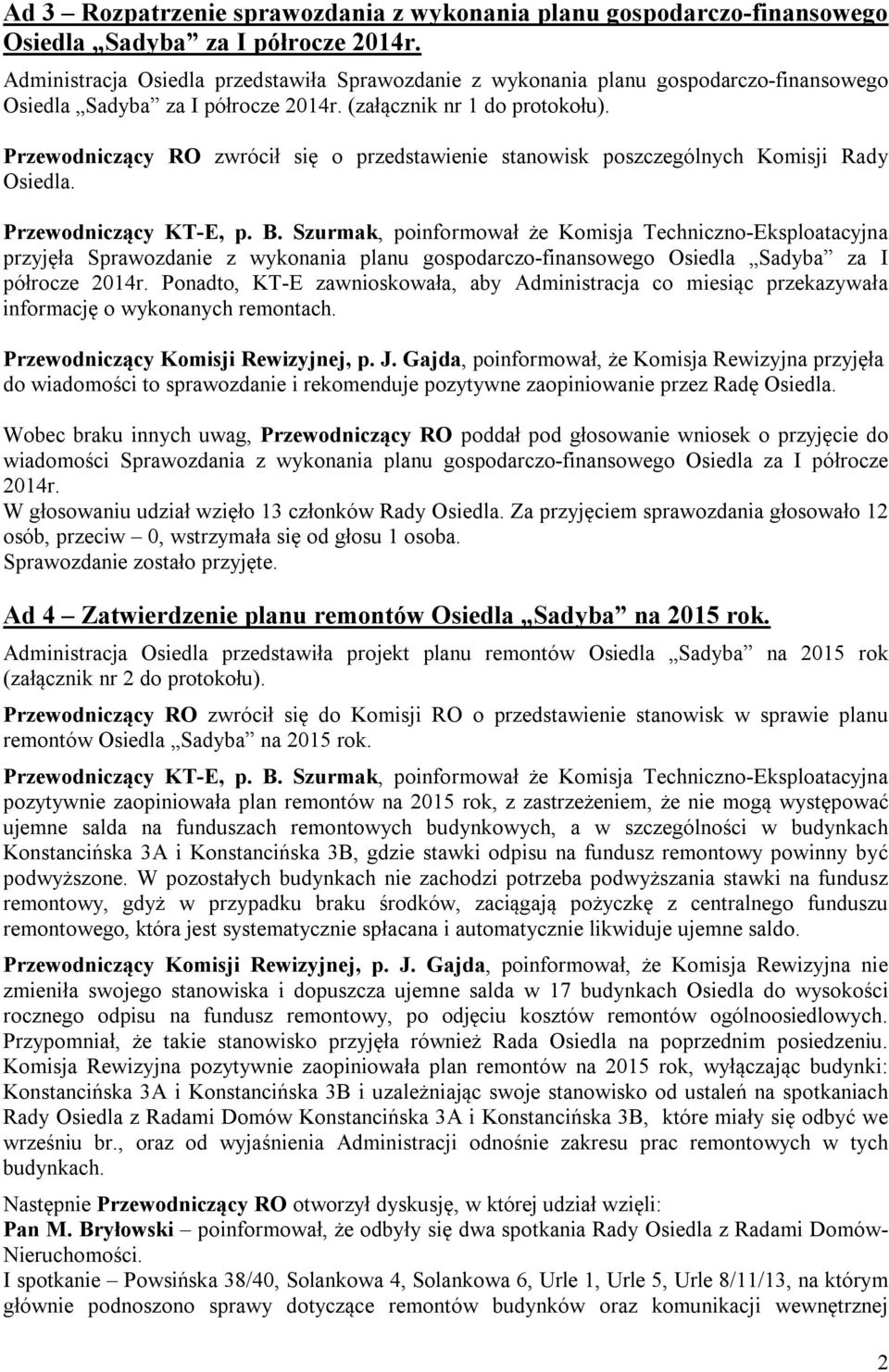 Przewodniczący RO zwrócił się o przedstawienie stanowisk poszczególnych Komisji Rady Osiedla. Przewodniczący KT-E, p. B.