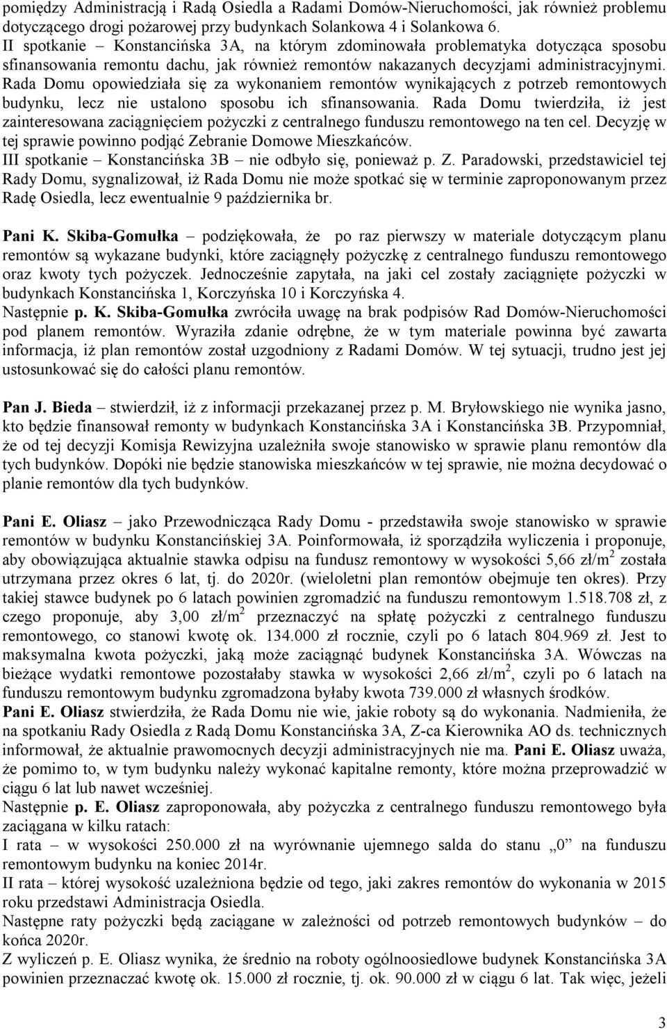 Rada Domu opowiedziała się za wykonaniem remontów wynikających z potrzeb remontowych budynku, lecz nie ustalono sposobu ich sfinansowania.