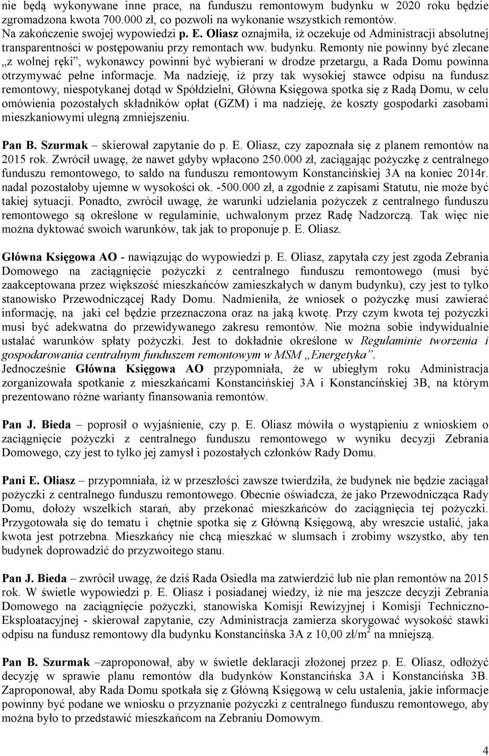 Remonty nie powinny być zlecane z wolnej ręki, wykonawcy powinni być wybierani w drodze przetargu, a Rada Domu powinna otrzymywać pełne informacje.