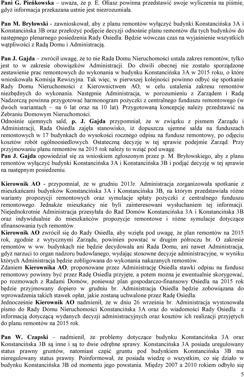 posiedzenia Rady Osiedla. Będzie wówczas czas na wyjaśnienie wszystkich wątpliwości z Radą Domu i Administracją. Pan J.