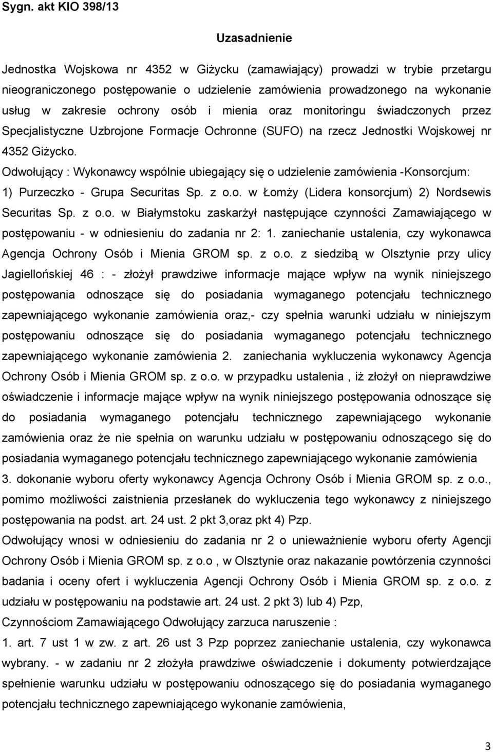 Odwołujący : Wykonawcy wspólnie ubiegający się o udzielenie zamówienia -Konsorcjum: 1) Purzeczko - Grupa Securitas Sp. z o.o. w ŁomŜy (Lidera konsorcjum) 2) Nordsewis Securitas Sp. z o.o. w Białymstoku zaskarŝył następujące czynności Zamawiającego w postępowaniu - w odniesieniu do zadania nr 2: 1.