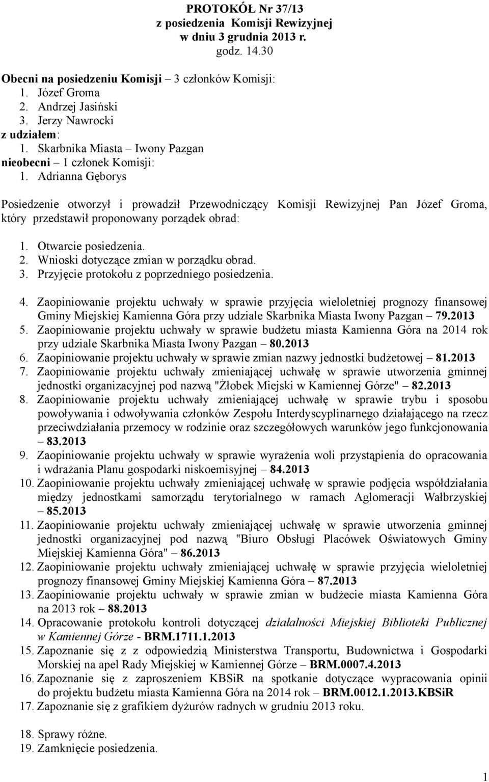 Adrianna Gęborys Posiedzenie otworzył i prowadził Przewodniczący Komisji Rewizyjnej Pan Józef Groma, który przedstawił proponowany porządek obrad: 1. Otwarcie posiedzenia. 2.