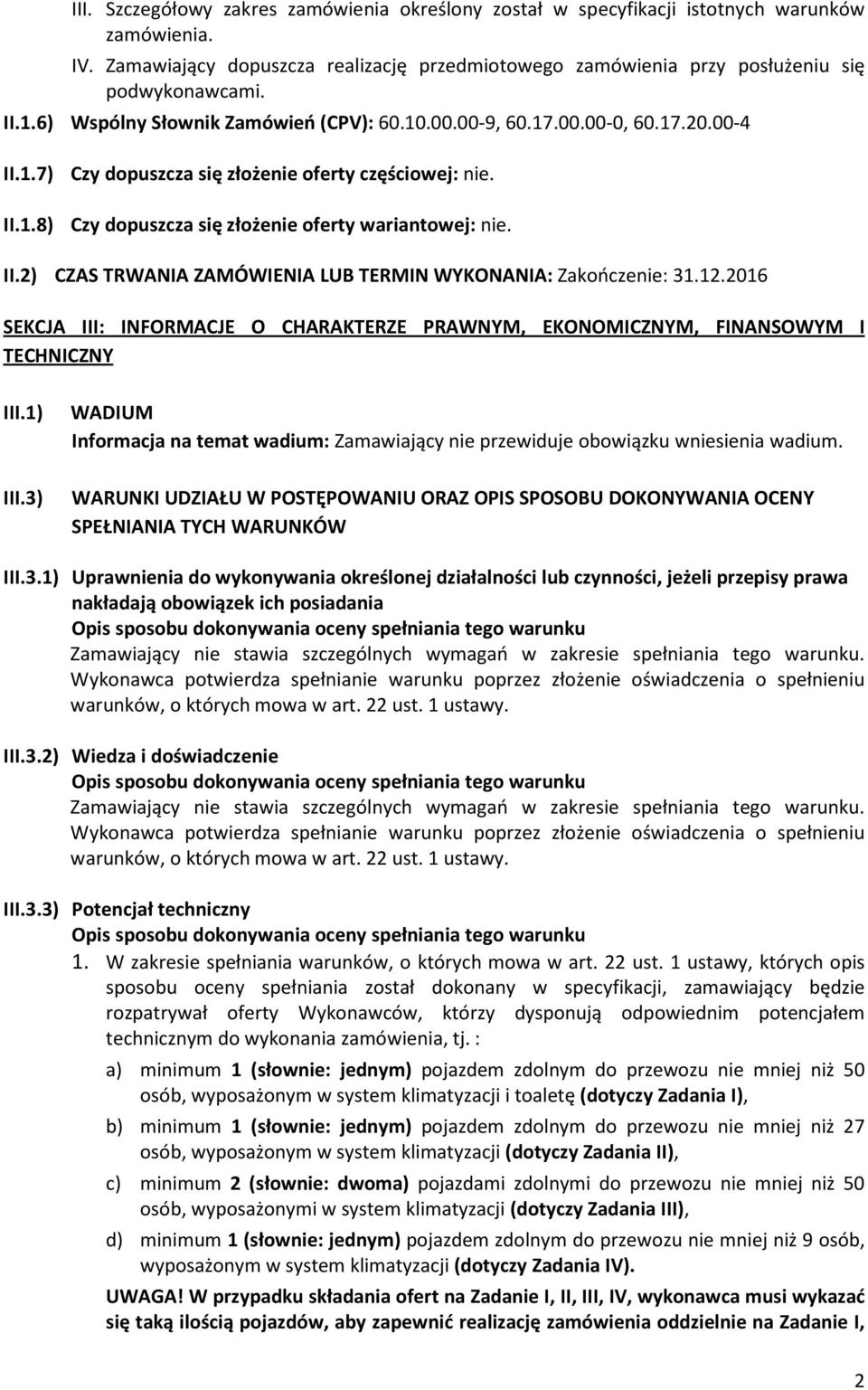 II.2) CZAS TRWANIA ZAMÓWIENIA LUB TERMIN WYKONANIA: Zakończenie: 31.12.2016 SEKCJA III: INFORMACJE O CHARAKTERZE PRAWNYM, EKONOMICZNYM, FINANSOWYM I TECHNICZNY III.