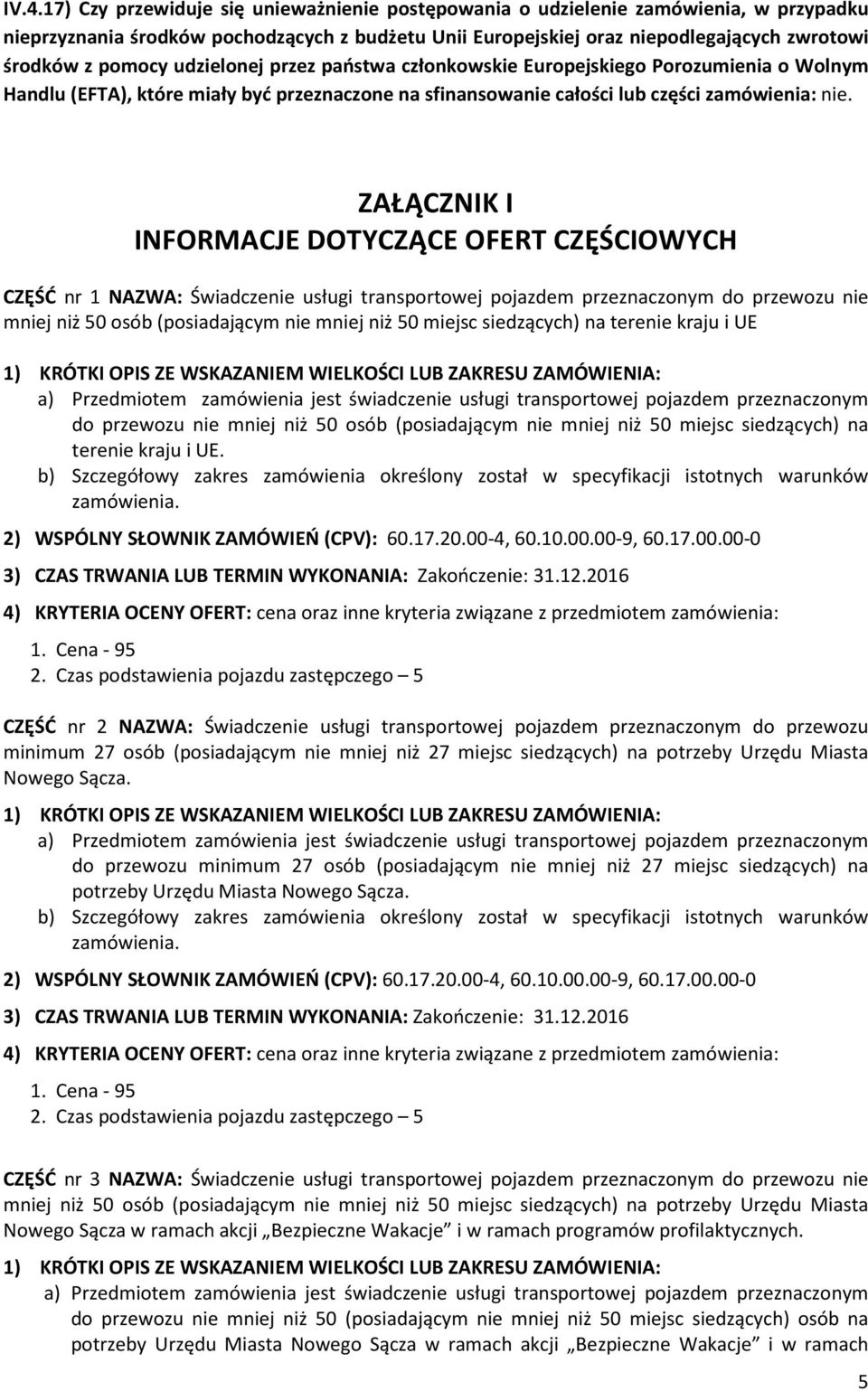 ZAŁĄCZNIK I INFORMACJE DOTYCZĄCE OFERT CZĘŚCIOWYCH CZĘŚĆ nr 1 NAZWA: Świadczenie usługi transportowej pojazdem przeznaczonym do przewozu nie mniej niż 50 osób (posiadającym nie mniej niż 50 miejsc