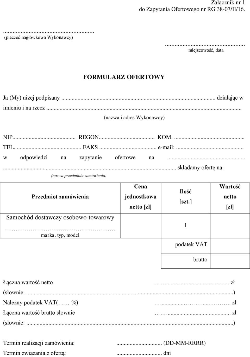 ..... składamy ofertę na: (nazwa przedmiotu zamówienia) Przedmiot zamówienia Cena jednostkowa netto [zł] Ilość [szt.] Wartość netto [zł] Samochód dostawczy osobowo-towarowy.