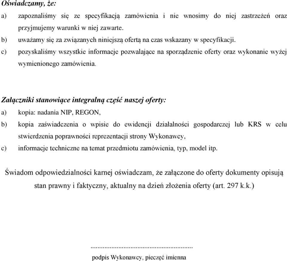 Załączniki stanowiące integralną część naszej oferty: a) kopia: nadania NIP, REGON, b) kopia zaświadczenia o wpisie do ewidencji działalności gospodarczej lub KRS w celu stwierdzenia poprawności