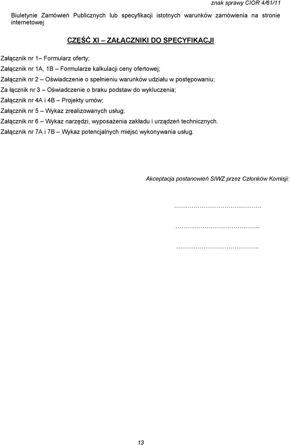 łącznik nr 3 Oświadczenie o braku podstaw do wykluczenia; Załącznik nr 4A i 4B Projekty umów; Załącznik nr 5 Wykaz zrealizowanych usług; Załącznik nr 6 Wykaz narzędzi,