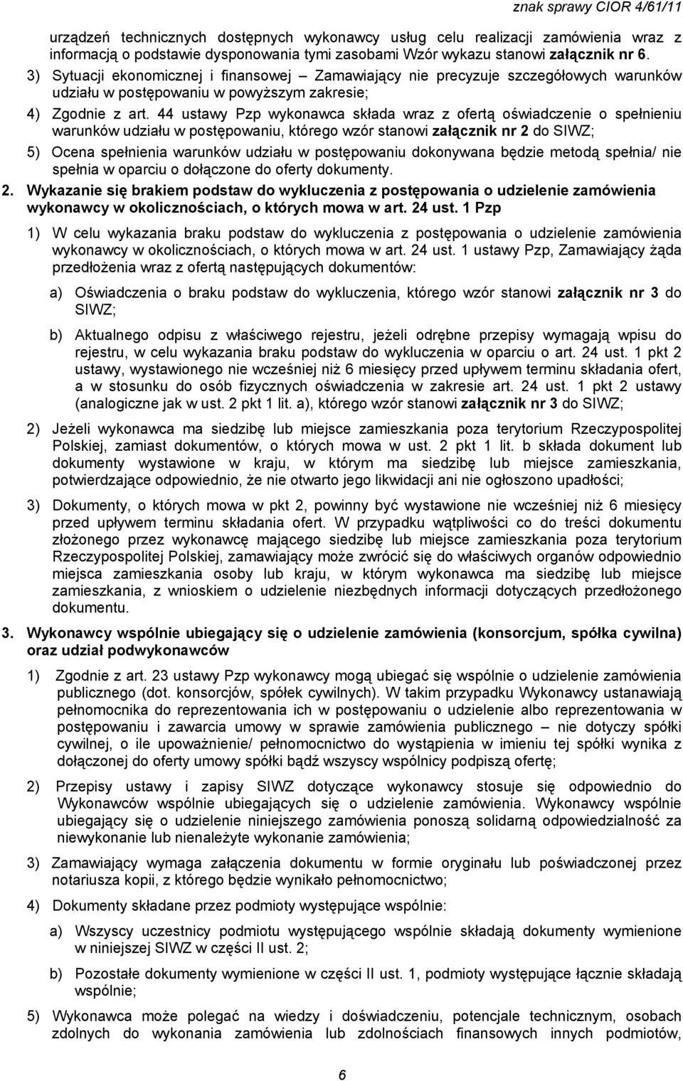 44 ustawy Pzp wykonawca składa wraz z ofertą oświadczenie o spełnieniu warunków udziału w postępowaniu, którego wzór stanowi załącznik nr 2 do SIWZ; 5) Ocena spełnienia warunków udziału w