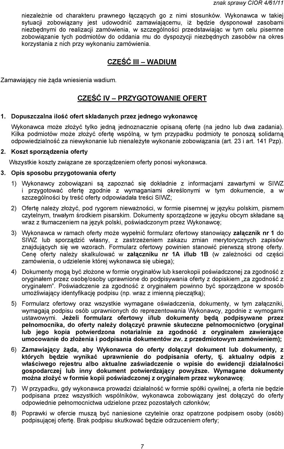 zobowiązanie tych podmiotów do oddania mu do dyspozycji niezbędnych zasobów na okres korzystania z nich przy wykonaniu zamówienia. CZĘŚĆ III WADIUM Zamawiający nie żąda wniesienia wadium.