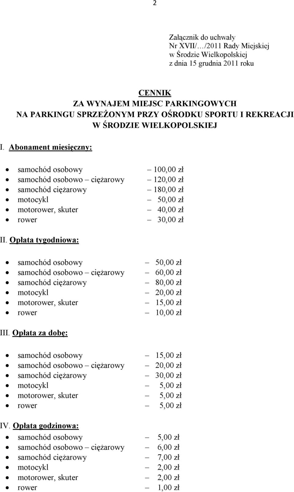 Abonament miesięczny: samochód osobowy 100,00 zł samochód osobowo ciężarowy 120,00 zł samochód ciężarowy 180,00 zł motocykl 50,00 zł motorower, skuter 40,00 zł rower 30,00 zł II.