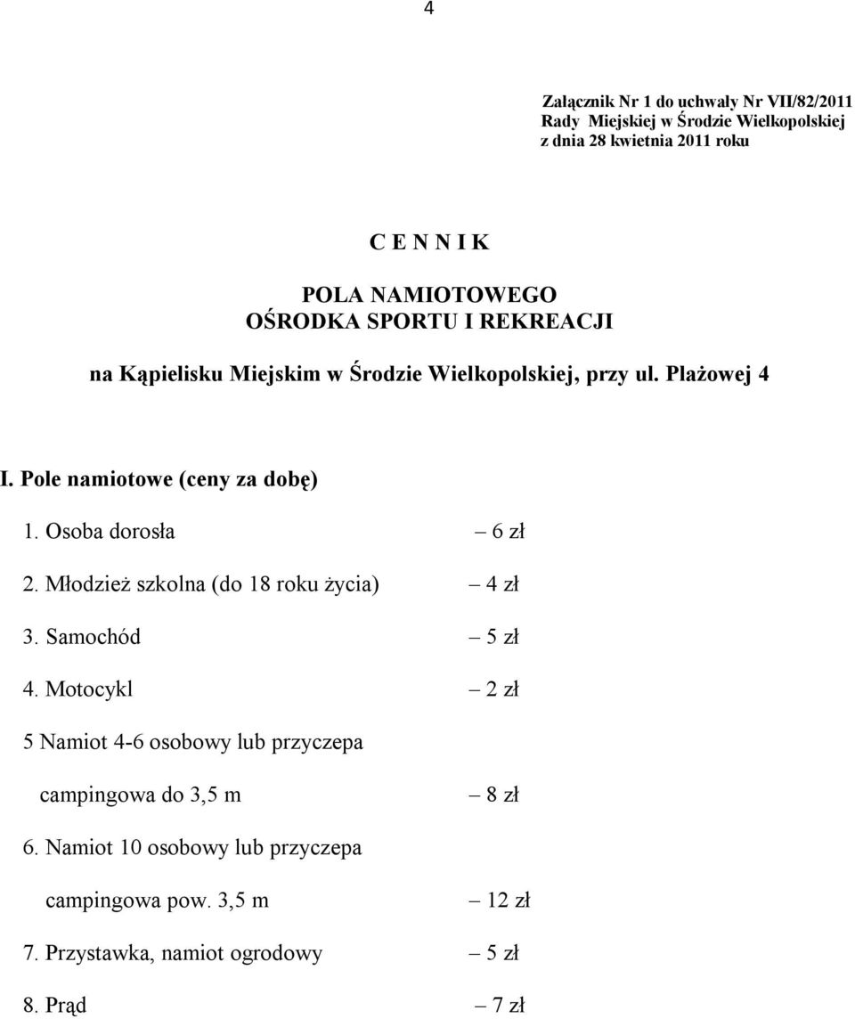 Pole namiotowe (ceny za dobę) 1. Osoba dorosła 6 zł 2. Młodzież szkolna (do 18 roku życia) 4 zł 3. Samochód 5 zł 4.