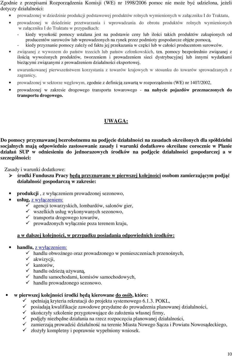 na podstawie ceny lub ilości ich produktów zakupionych od producentów surowców lub wprowadzonych na rynek przez podmioty gospodarcze objęte pomocą, - kiedy przyzna pomocy zależy od faktu jej