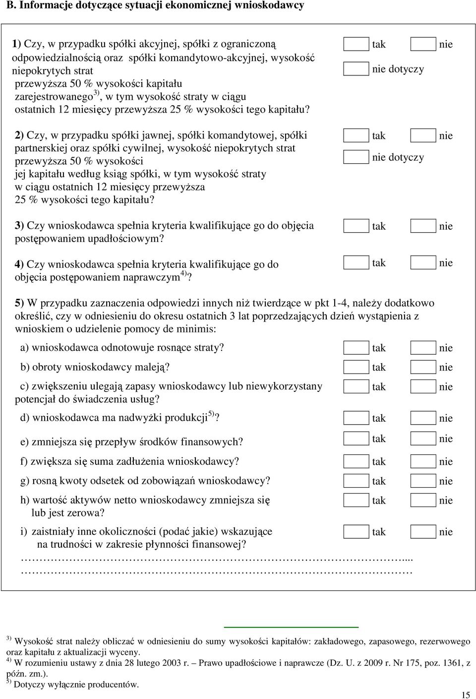 2) Czy, w przypadku spółki jawnej, spółki komandytowej, spółki partnerskiej oraz spółki cywilnej, wysokość pokrytych strat przewyższa 50 % wysokości jej kapitału według ksiąg spółki, w tym wysokość