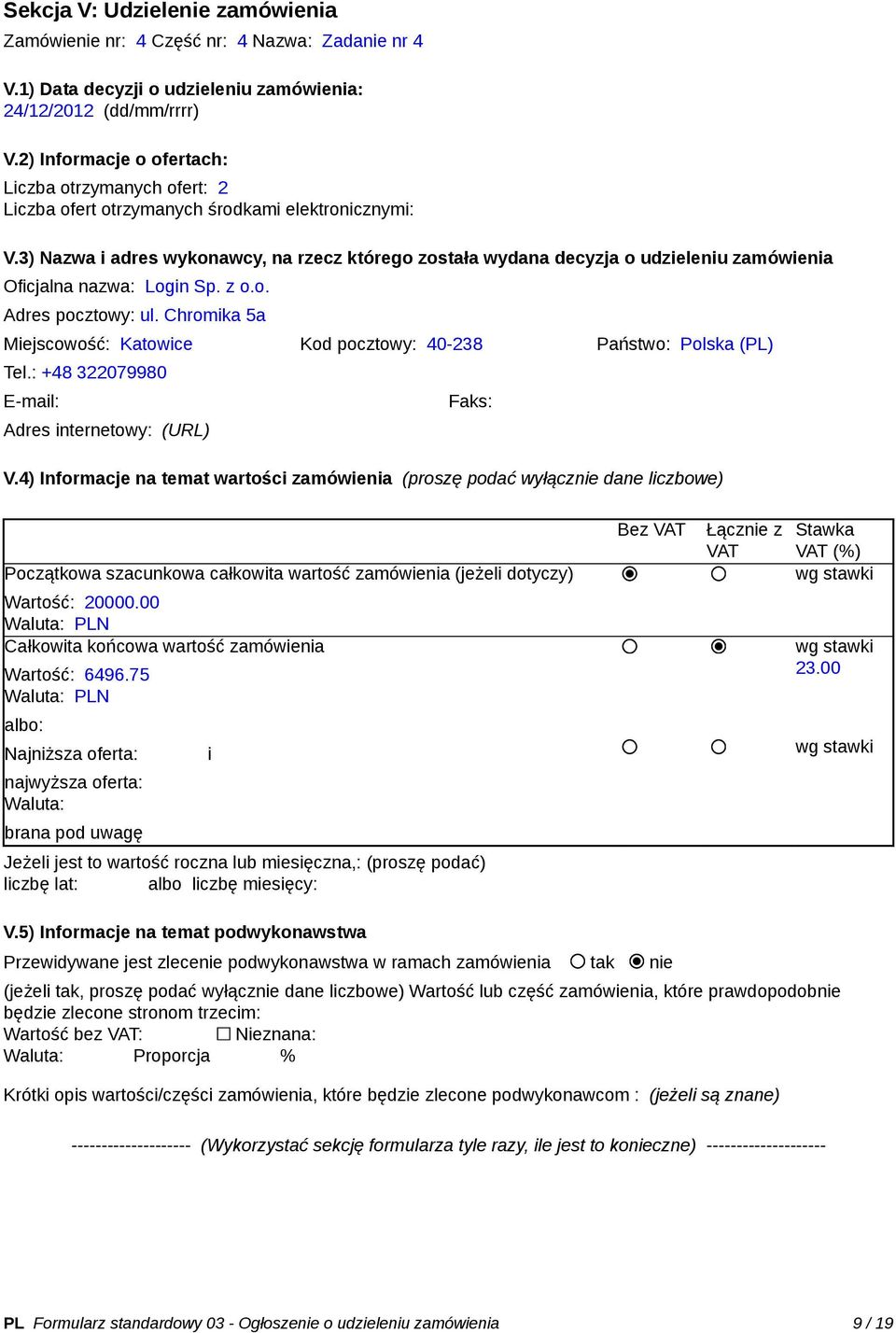 3) Nazwa i adres wykonawcy, na rzecz którego została wydana decyzja o udzieleniu zamówienia Oficjalna nazwa: Login Sp. z o.o. Adres pocztowy: ul.