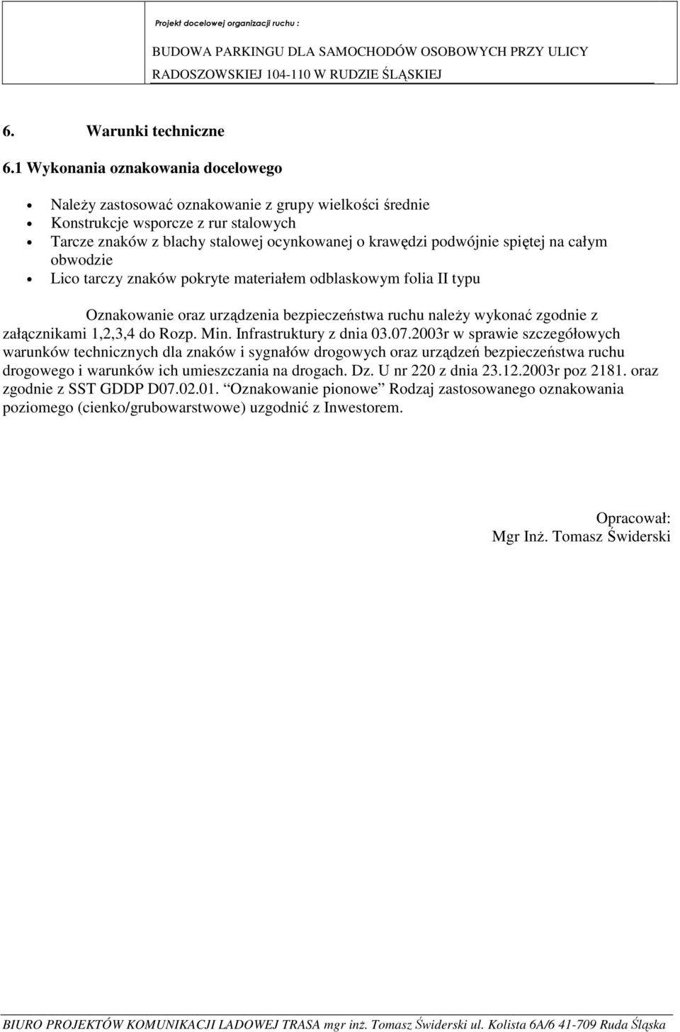 spiętej na całym obwodzie Lico tarczy znaków pokryte materiałem odblaskowym folia II typu Oznakowanie oraz urządzenia bezpieczeństwa ruchu należy wykonać zgodnie z załącznikami 1,2,3,4 do Rozp. Min.