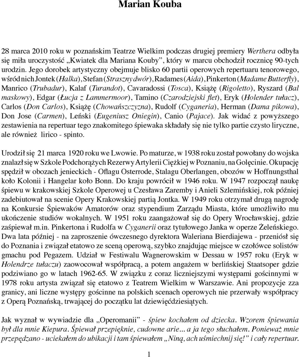 (Trubadur), Kalaf (Turandot), Cavaradossi (Tosca), Książę (Rigoletto), Ryszard (Bal maskowy), Edgar (Łucja z Lammermoor), Tamino (Czarodziejski flet), Eryk (Holender tułacz), Carlos (Don Carlos),