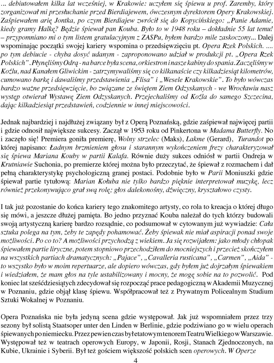 przypomniano mi o tym listem gratulacyjnym z ZASPu, byłem bardzo mile zaskoczony... Dalej wspominając początki swojej kariery wspomina o przedsięwzięciu pt. Opera Rzek Polskich.