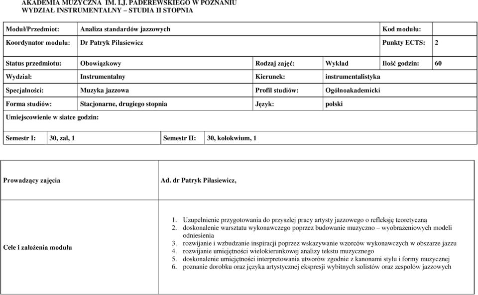 Obowiązkowy Rodzaj zajęć: Wykład Ilość godzin: 60 Wydział: Instrumentalny Kierunek: instrumentalistyka Specjalności: Muzyka jazzowa Profil studiów: Ogólnoakademicki Forma studiów: Stacjonarne,