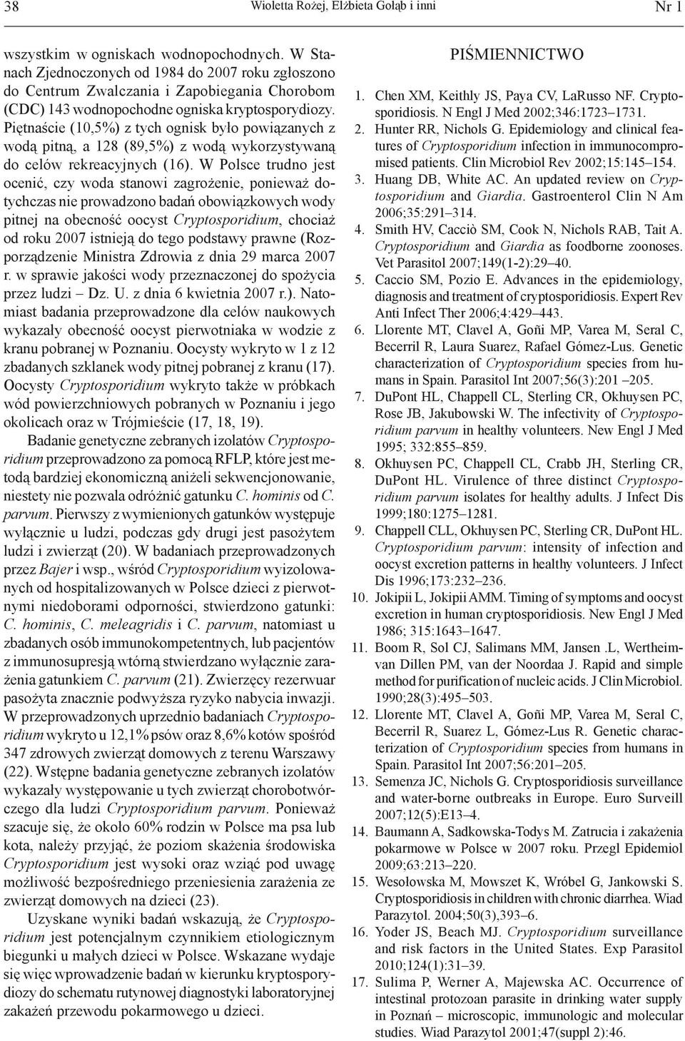 Piętnaście (10,5%) z tych ognisk było powiązanych z wodą pitną, a 128 (89,5%) z wodą wykorzystywaną do celów rekreacyjnych (16).